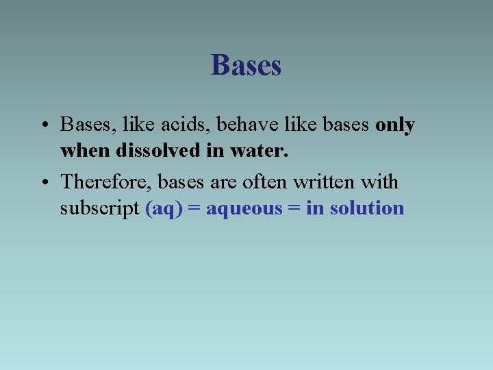 Bases • Bases, like acids, behave like bases only when dissolved in water. •