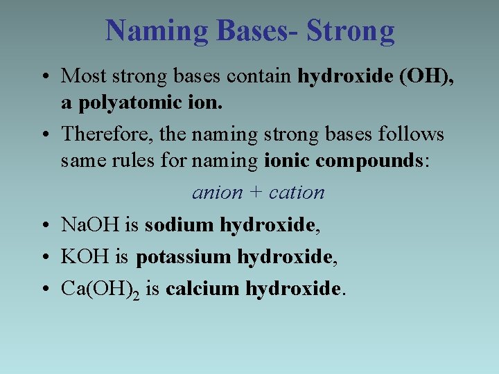 Naming Bases- Strong • Most strong bases contain hydroxide (OH), a polyatomic ion. •