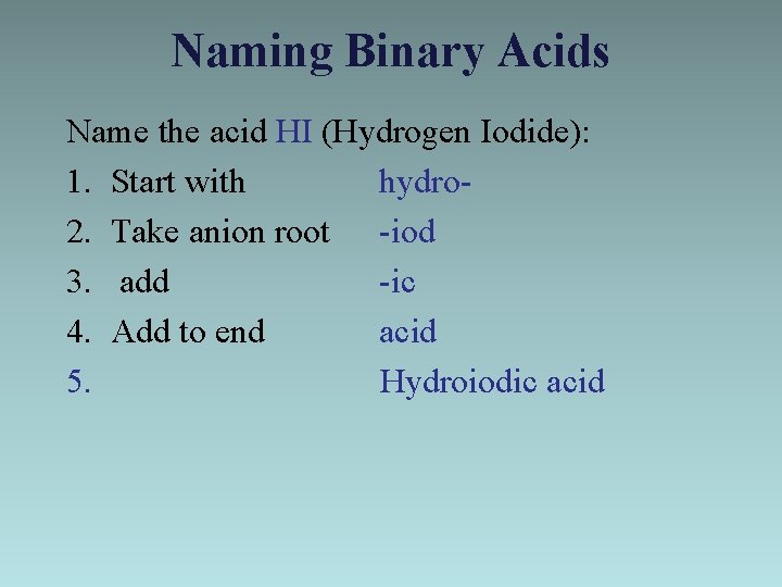 Naming Binary Acids Name the acid HI (Hydrogen Iodide): 1. Start with hydro 2.