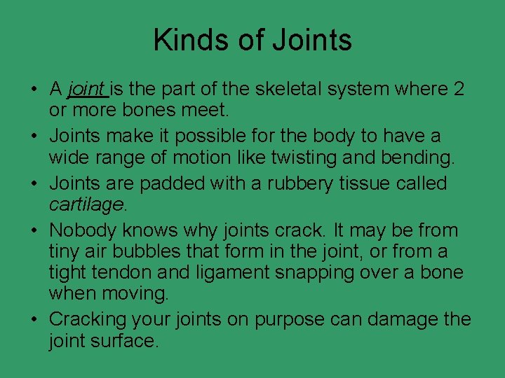 Kinds of Joints • A joint is the part of the skeletal system where