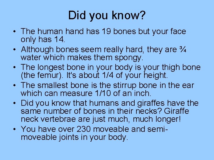 Did you know? • The human hand has 19 bones but your face only