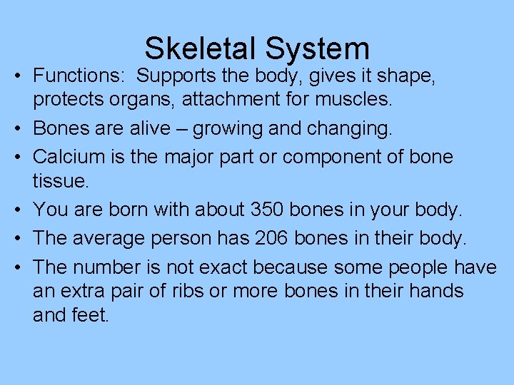 Skeletal System • Functions: Supports the body, gives it shape, protects organs, attachment for