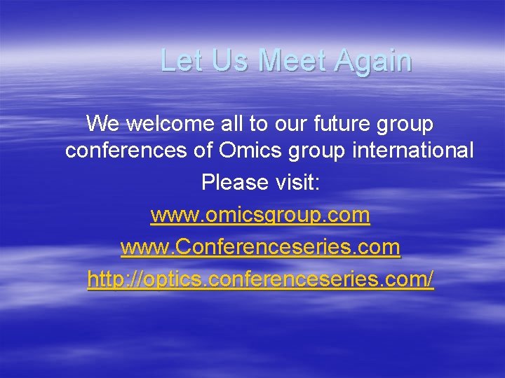 Let Us Meet Again We welcome all to our future group conferences of Omics