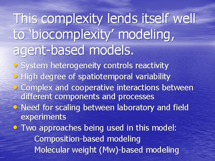 This complexity lends itself well to ‘biocomplexity’ modeling, agent-based models. • System heterogeneity controls