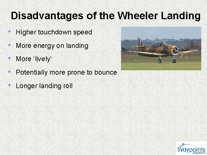 Disadvantages of the Wheeler Landing • Higher touchdown speed • More energy on landing