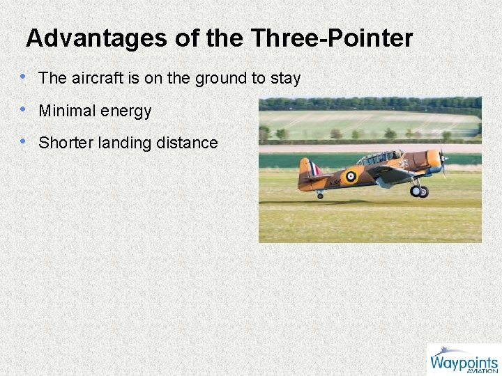 Advantages of the Three-Pointer • The aircraft is on the ground to stay •