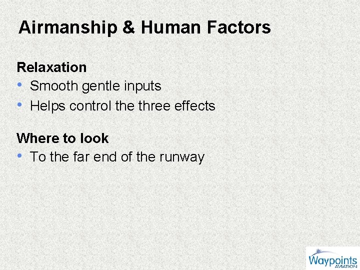 Airmanship & Human Factors Relaxation • Smooth gentle inputs • Helps control the three
