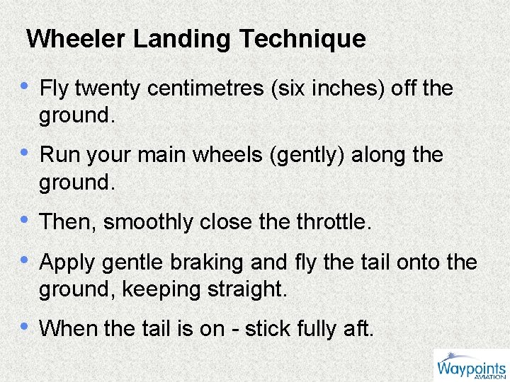 Wheeler Landing Technique • Fly twenty centimetres (six inches) off the ground. • Run