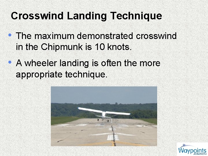 Crosswind Landing Technique • The maximum demonstrated crosswind in the Chipmunk is 10 knots.
