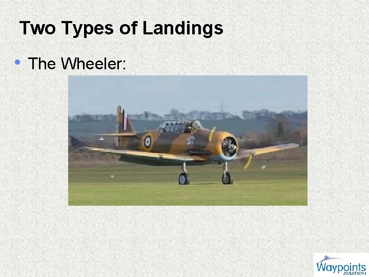 Two Types of Landings • The Wheeler: 