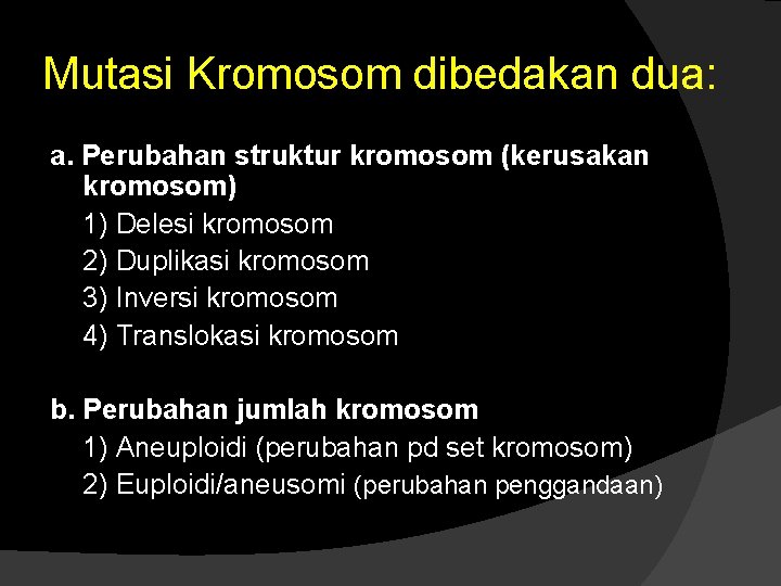 Mutasi Kromosom dibedakan dua: a. Perubahan struktur kromosom (kerusakan kromosom) 1) Delesi kromosom 2)