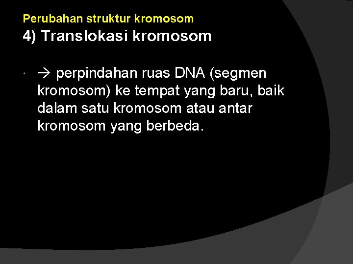 Perubahan struktur kromosom 4) Translokasi kromosom perpindahan ruas DNA (segmen kromosom) ke tempat yang