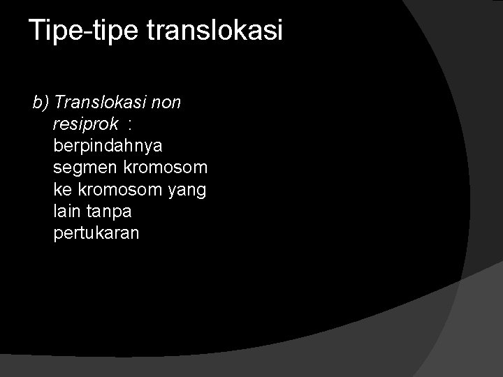 Tipe-tipe translokasi b) Translokasi non resiprok : berpindahnya segmen kromosom ke kromosom yang lain