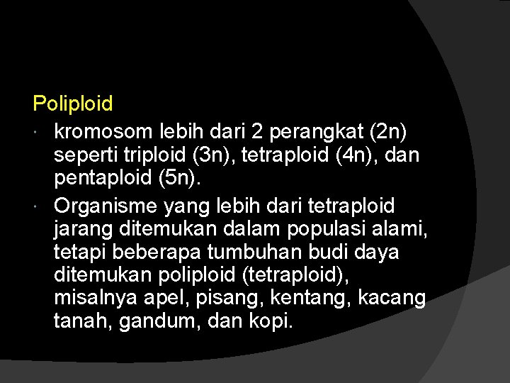 Poliploid kromosom lebih dari 2 perangkat (2 n) seperti triploid (3 n), tetraploid (4