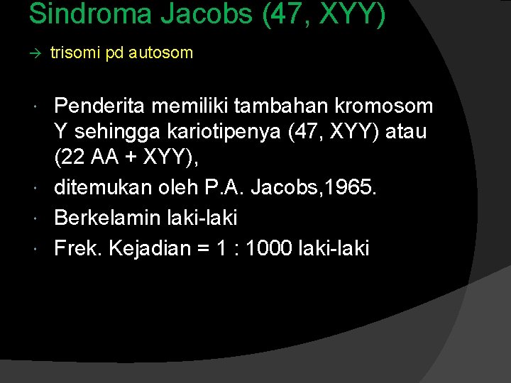 Sindroma Jacobs (47, XYY) trisomi pd autosom Penderita memiliki tambahan kromosom Y sehingga kariotipenya