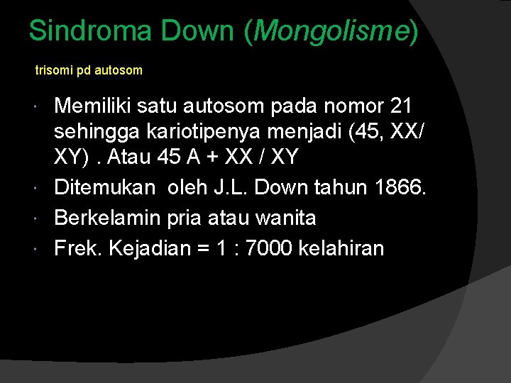 Sindroma Down (Mongolisme) trisomi pd autosom Memiliki satu autosom pada nomor 21 sehingga kariotipenya