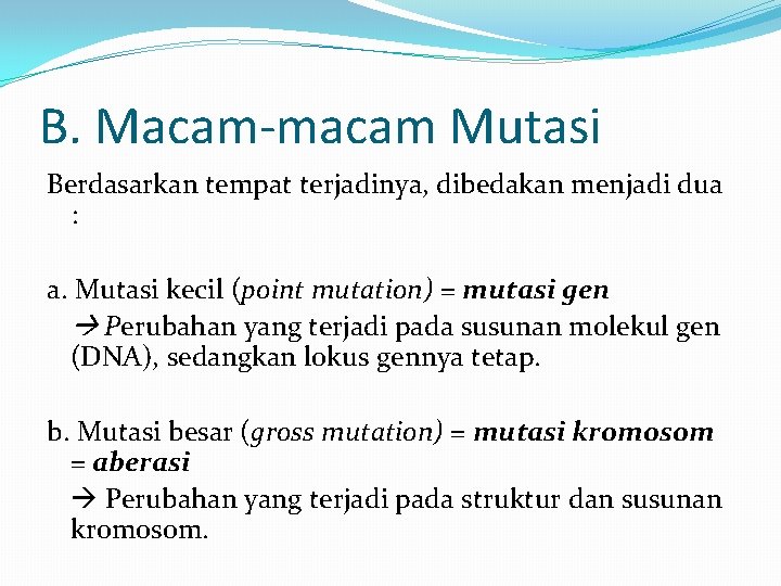 B. Macam-macam Mutasi Berdasarkan tempat terjadinya, dibedakan menjadi dua : a. Mutasi kecil (point