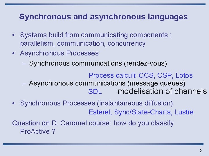 Synchronous and asynchronous languages • Systems build from communicating components : parallelism, communication, concurrency