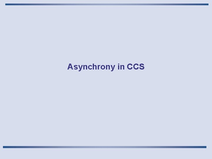 Asynchrony in CCS 