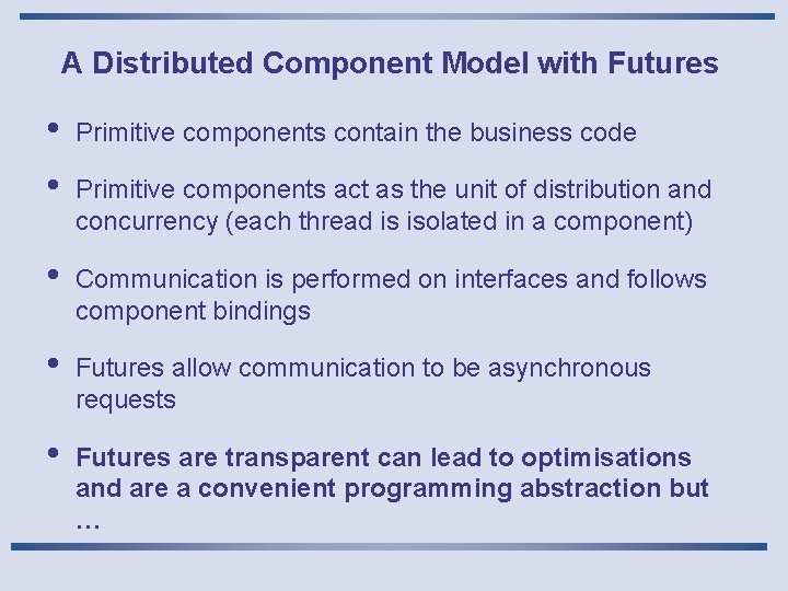 A Distributed Component Model with Futures • • Primitive components contain the business code