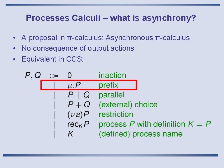 Processes Calculi – what is asynchrony? • A proposal in π-calculus: Asynchronous π-calculus •