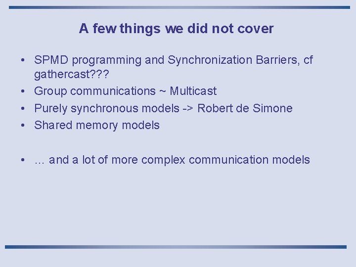 A few things we did not cover • SPMD programming and Synchronization Barriers, cf