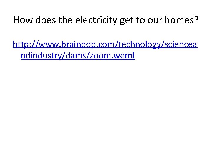 How does the electricity get to our homes? http: //www. brainpop. com/technology/sciencea ndindustry/dams/zoom. weml