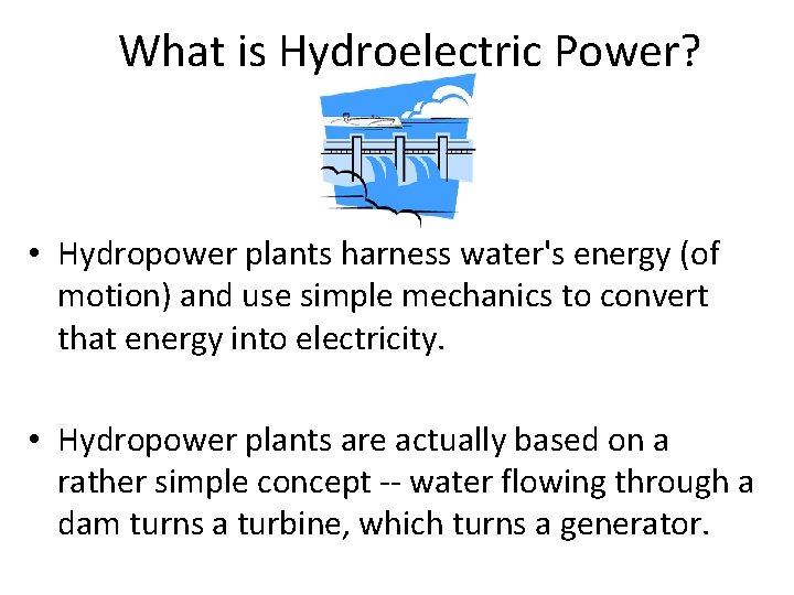 What is Hydroelectric Power? • Hydropower plants harness water's energy (of motion) and use