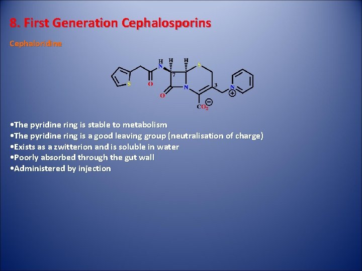 8. First Generation Cephalosporins Cephaloridine • The pyridine ring is stable to metabolism •