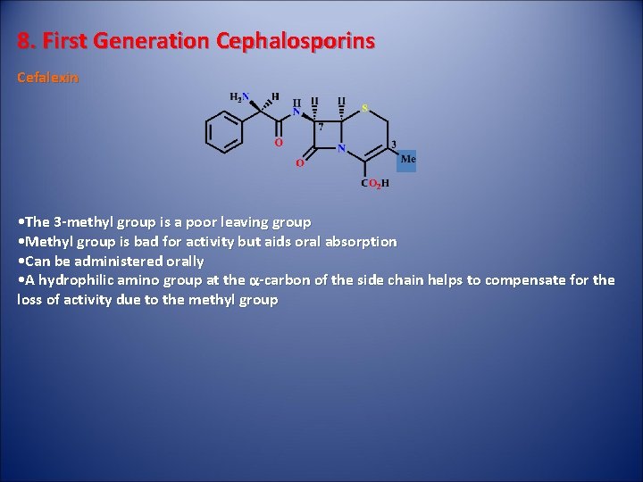 8. First Generation Cephalosporins Cefalexin • The 3 -methyl group is a poor leaving