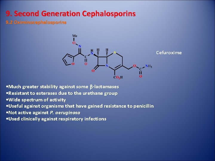 9. Second Generation Cephalosporins 9. 2 Oximinocephalosporins Cefuroxime • Much greater stability against some