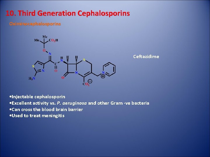 10. Third Generation Cephalosporins Oximinocephalosporins Ceftazidime • Injectable cephalosporin • Excellent activity vs. P.