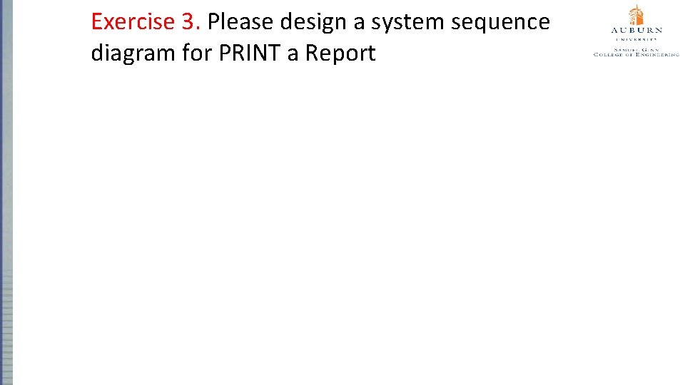 Exercise 3. Please design a system sequence diagram for PRINT a Report 