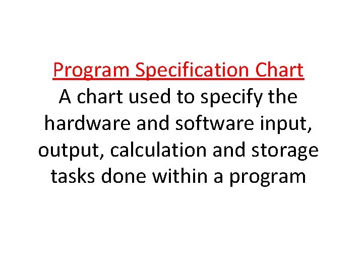 Program Specification Chart A chart used to specify the hardware and software input, output,