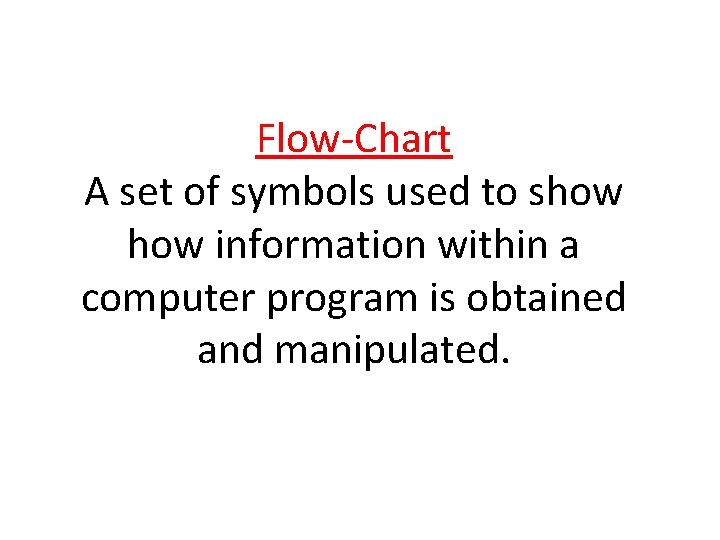 Flow-Chart A set of symbols used to show information within a computer program is