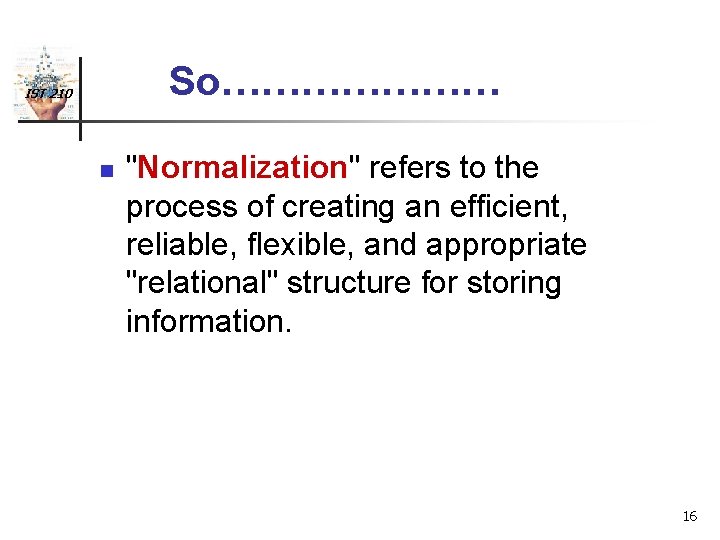 So………………… IST 210 n "Normalization" refers to the process of creating an efficient, reliable,