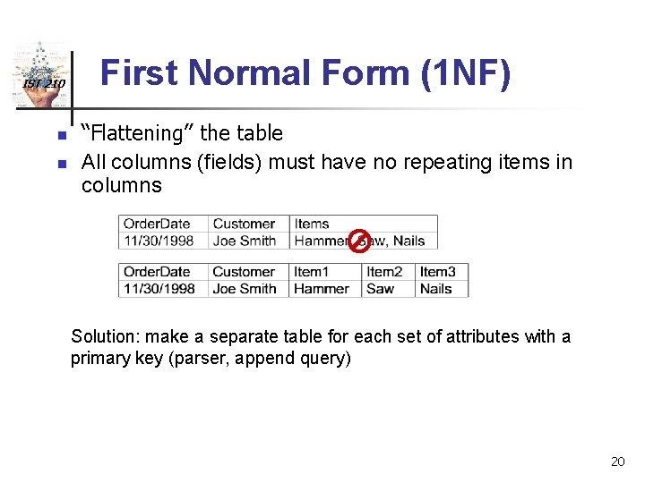 IST 210 n n First Normal Form (1 NF) “Flattening” the table All columns