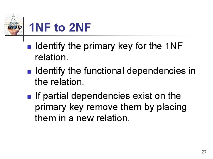 IST 210 1 NF to 2 NF n n n Identify the primary key