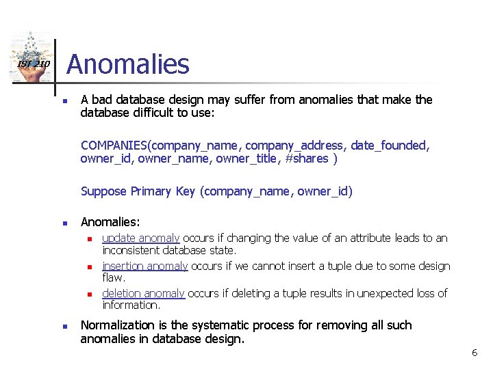 IST 210 Anomalies n A bad database design may suffer from anomalies that make