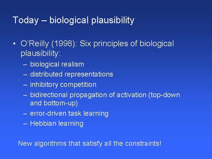 Today – biological plausibility • O’Reilly (1998): Six principles of biological plausibility: – –