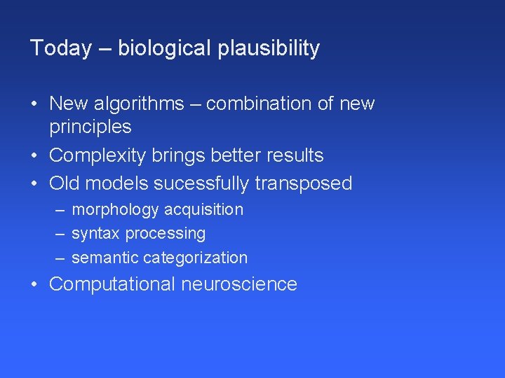 Today – biological plausibility • New algorithms – combination of new principles • Complexity