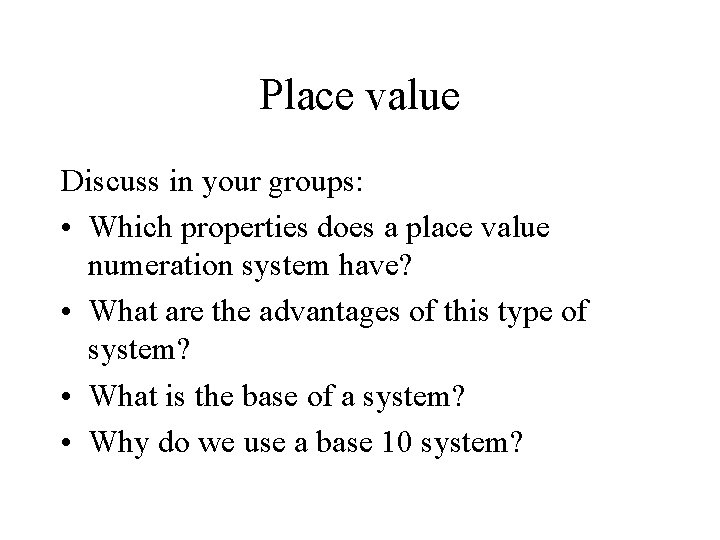 Place value Discuss in your groups: • Which properties does a place value numeration