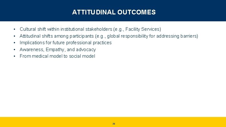 ATTITUDINAL OUTCOMES • • • Cultural shift within institutional stakeholders (e. g. , Facility