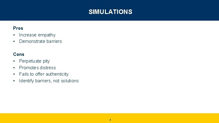 SIMULATIONS Pros • Increase empathy • Demonstrate barriers Cons • Perpetuate pity • Promotes