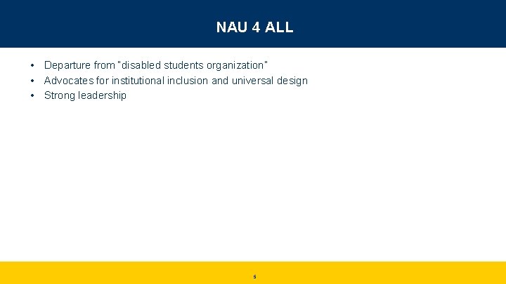 NAU 4 ALL • Departure from “disabled students organization” • Advocates for institutional inclusion