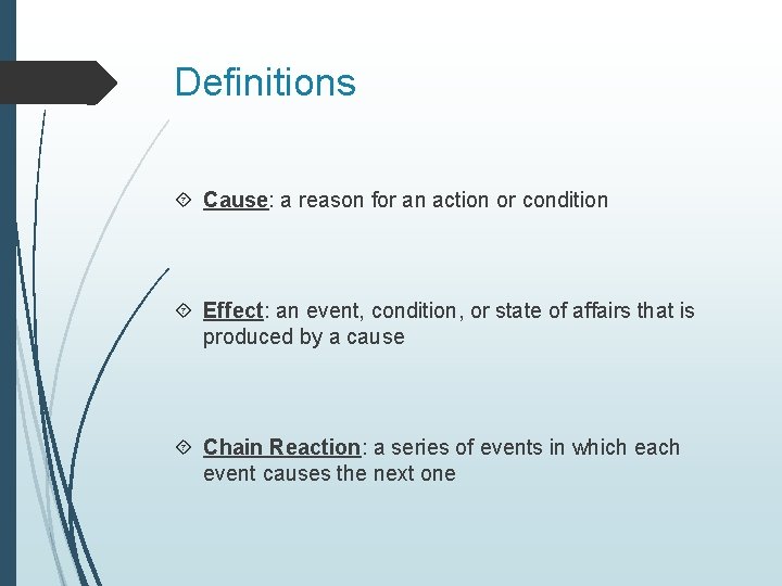Definitions Cause: a reason for an action or condition Effect: an event, condition, or