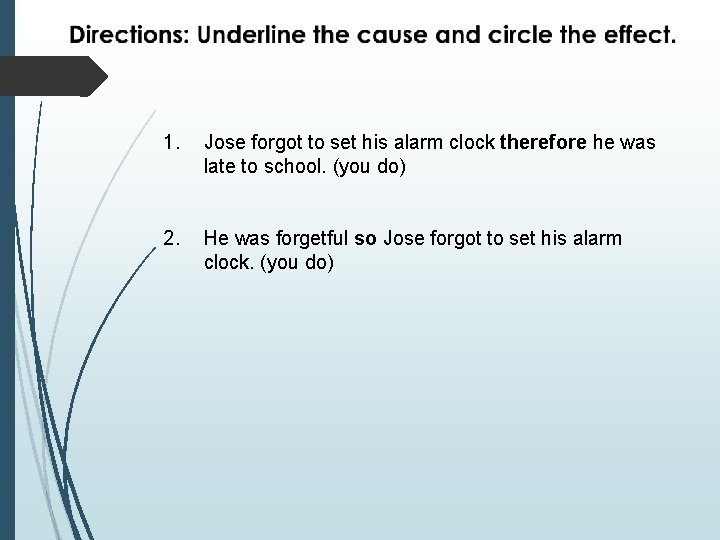 1. Jose forgot to set his alarm clock therefore he was late to school.