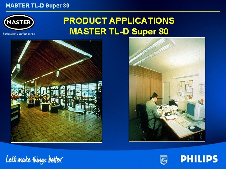 MASTER TL-D Super 80 PRODUCT APPLICATIONS MASTER TL-D Super 80 
