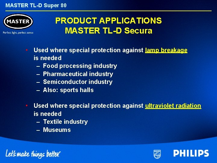 MASTER TL-D Super 80 PRODUCT APPLICATIONS MASTER TL-D Secura • Used where special protection