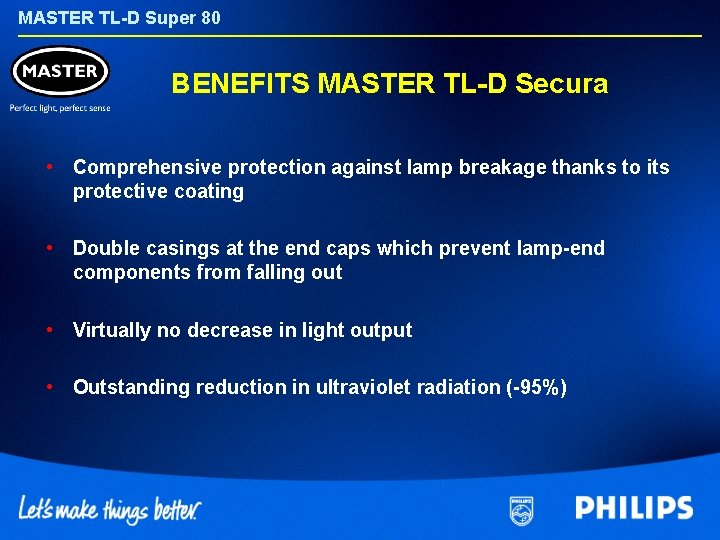 MASTER TL-D Super 80 BENEFITS MASTER TL-D Secura • Comprehensive protection against lamp breakage